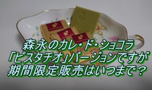 森永製菓のカレ･ド･ショコラ ピスタチオ 期間限定販売はいつまで？