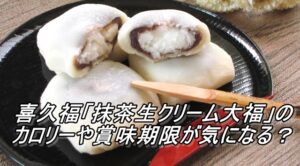 喜久福「抹茶生クリーム大福」の賞味期限やカロリーが気になる？